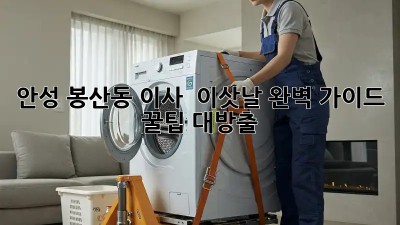 안성 봉산동 이사, ✨ 이삿날 완벽 가이드! 꿀팁 대방출 🚚💨