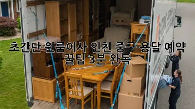 📦 초간단 원룸이사! 인천 중구 용달 예약 꿀팁 (3분 완독) 🚚